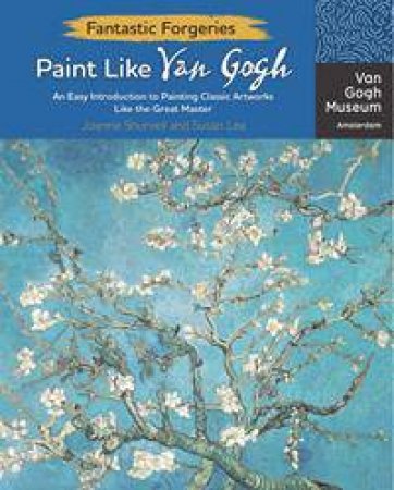 Fantastic Forgeries: Paint Like Van Gogh by Joanne Shurvell & Susan Lea