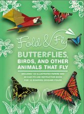 Fold And Fly Origami Butterflies Birds And Other Charming Animals That Fly