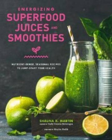 Energizing Superfood Juices And Smoothies by Shauna R. Martin & Mayim Bialik