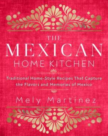 The Mexican Home Kitchen by Mely Martinez