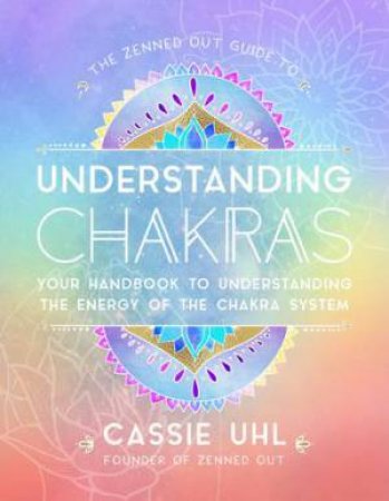 Guide To Understanding Chakras by Cassie Uhl