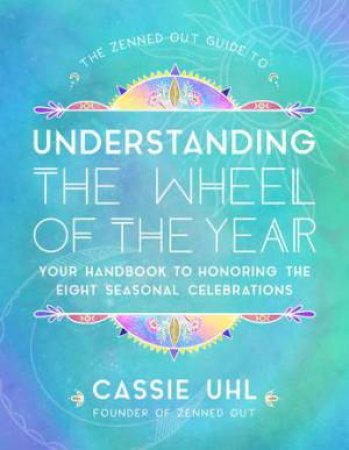 The Guide To The Wheel Of The Year by Cassie Uhl