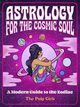 Astrology for the Cosmic Soul by The Pulp Girls