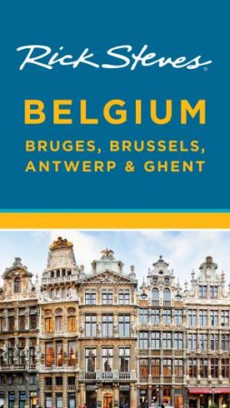 Rick Steves Belgium: Bruges, Brussels, Antwerp & Ghent by Rick Steves