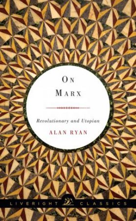 On Marx: Revolutionary and Utopian by Alan Ryan