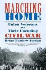 Marching Home Union Veterans and Their Unending Civil War