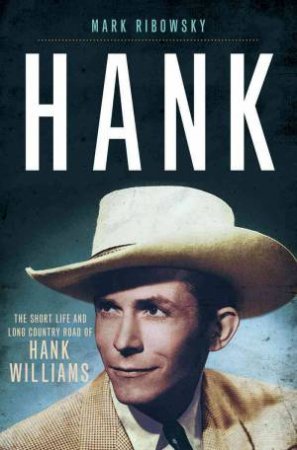 Hank the Short Life and Long Country Road of Hank Williams by Mark Ribowsky