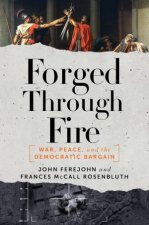 Forged Through Fire War Peace and the Democratic Bargain