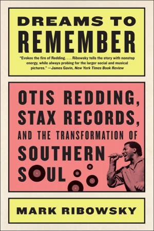 Dreams To Remember: Otis Redding, Stax Records, And The Transformation Of Southern Soul by Mark Ribowsky