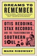 Dreams To Remember Otis Redding Stax Records And The Transformation Of Southern Soul