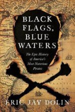Black Flags Blue Waters The Epic History of Americas Most Notorious Pirates