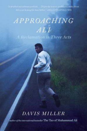 Approaching Ali: A Reclamation In Three Acts by Davis Miller