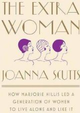 The Extra Woman How Marjorie Hillis Led A Generation Of Women To Live Alone And Like It