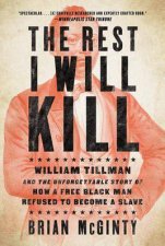 The Rest I Will Kill William Tillman And The Unforgettable Story Of How A Free Black Man Refused To Become A Slave