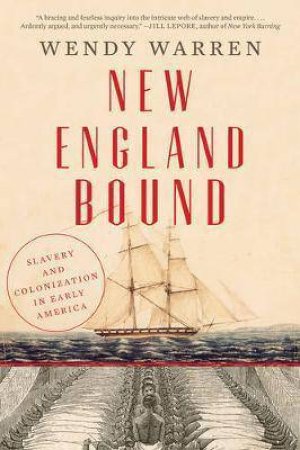 New England Bound: Slavery And Colonization In Early America by Wendy Warren