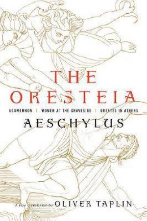 The Oresteia: Agamemnon, Women at the Graveside, Orestes in Athens