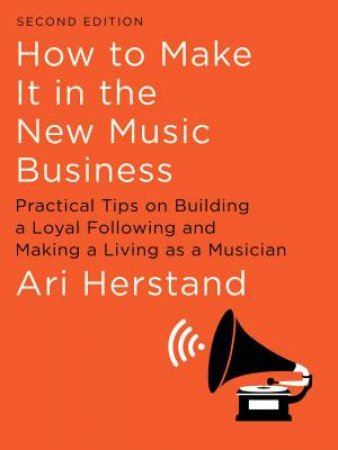How To Make It In The New Music Business by Ari Herstand