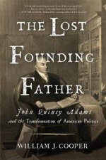 The Lost Founding Father John Quincy Adams And The Transformation of American Politics