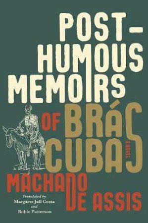 Posthumous Memoirs Of Brás Cubas by Joaquim Machado de Assis & Margaret Jull Costa & Robin Patterson