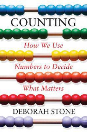 Counting: How We Use Numbers To Decide What Matters by Deborah Stone