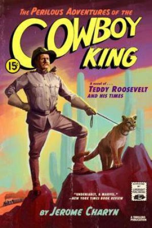 The Perilous Adventures Of The Cowboy King by Jerome Charyn