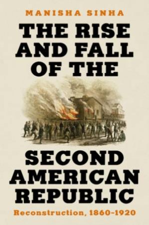 The Rise and Fall of the Second American Republic by Manisha Sinha