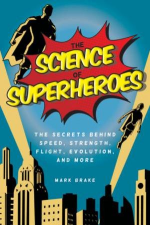 The Science Of Superheroes by Mark Brake