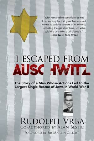 I Escaped From Auschwitz by Rudolph Vrba & Alan Bestic & Martin Gilbert