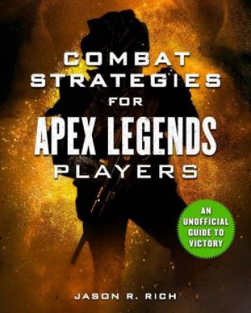 Combat Strategies For Apex Legends Players by Jason R. Rich