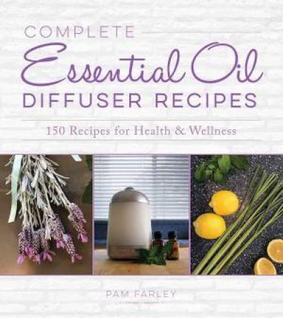 Complete Essential Oil Diffuser Recipes by Pam Farley