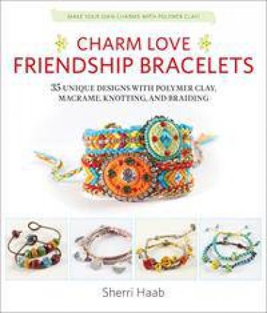 Charm Love Friendship Bracelets by Sherri Haab