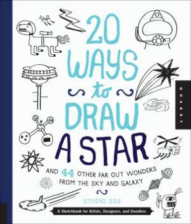 20 Ways to Draw a Star and 44 Other Far-Out Wonders from the Sky and Galaxy by Salli S. Swindell & Nate Padavick