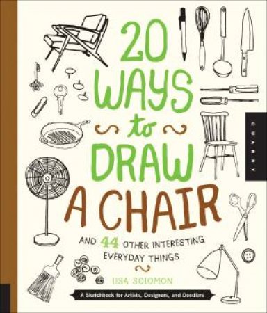 20 Ways to Draw a Chair and 44 Other Interesting Everyday Things by Lisa Solomon