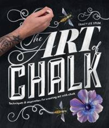 The Art Of Chalk: Techniques And Inspiration For Creating Art With Chalk by Tracy Lee Stum