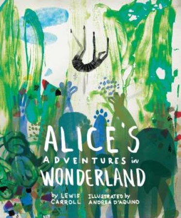 Classics Reimagined: Alice's Adventures in Wonderland by Lewis Carroll & Andrea D'Aquino