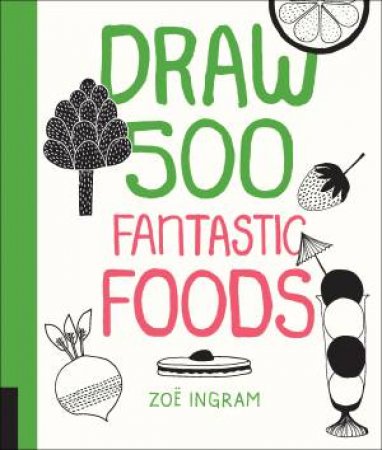 Draw 500 Fantastic Foods by Zoe Ingram