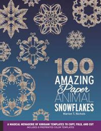 100 Amazing Paper Animal Snowflakes by Marion T. Nichols