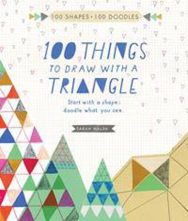 100 Things to Draw With a Triangle by Sarah Walsh