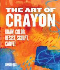 The Art Of Crayon Carve Melt Sculpt Resist Color
