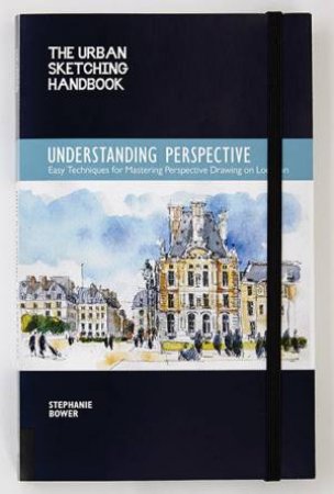 The Urban Sketching Handbook: Understanding Perspective by Stephanie Bower