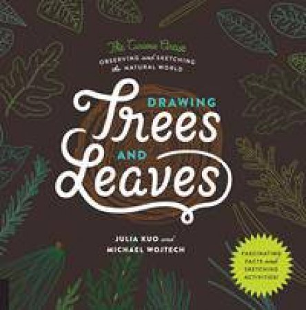 Drawing Trees And Leaves: Observing And Sketching The Natural World by Julia Kuo & Michael Wojtech