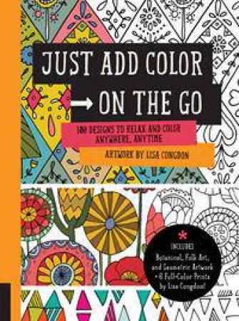 Just Add Color On The Go: 100 Designs To Relax And Color Anywhere, Anytime by Lisa Congdon