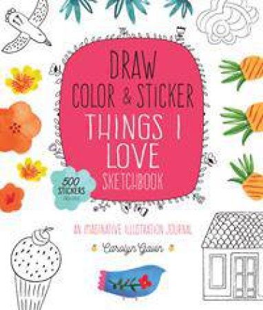 The Draw, Color, and Sticker Things I Love Sketchbook by Carolyn Gavin