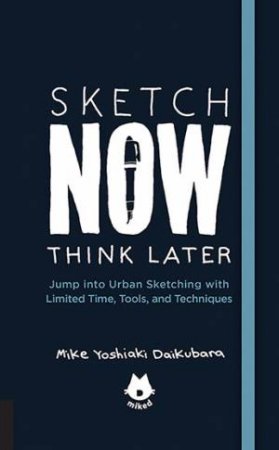 Sketch Now, Think Later by Mike Yoshiaki Daikubara