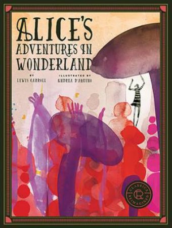 Classics Reimagined: Alice's Adventures in Wonderland by Andrea D'Aquino & Lewis Carroll