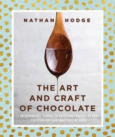 The Art and Craft of Chocolate by Nathan Hodge