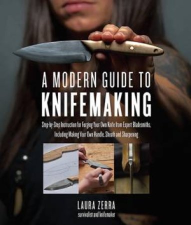 A Modern Guide to Knifemaking by Laura Zerra