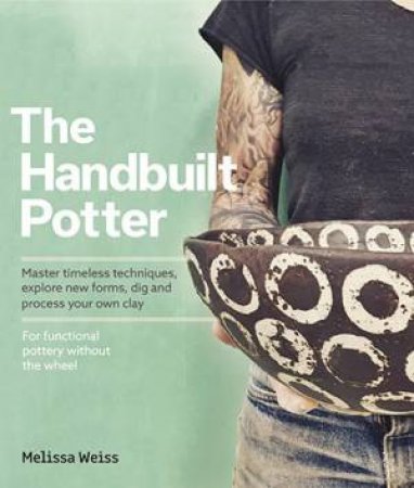 Handbuilt, A Potter's Guide by Melissa Weiss