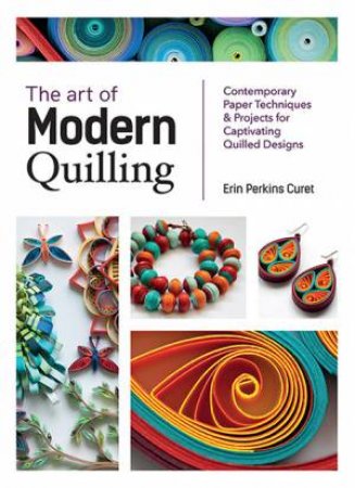 The Art Of Modern Quilling by Erin Perkins Curet