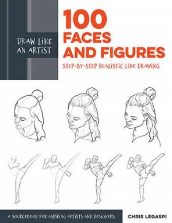 Draw Like An Artist: 100 Faces And Figures by Chris Legaspi